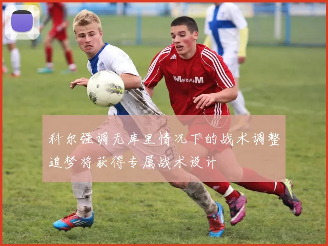科尔强调无库里情况下的战术调整追梦将获得专属战术设计