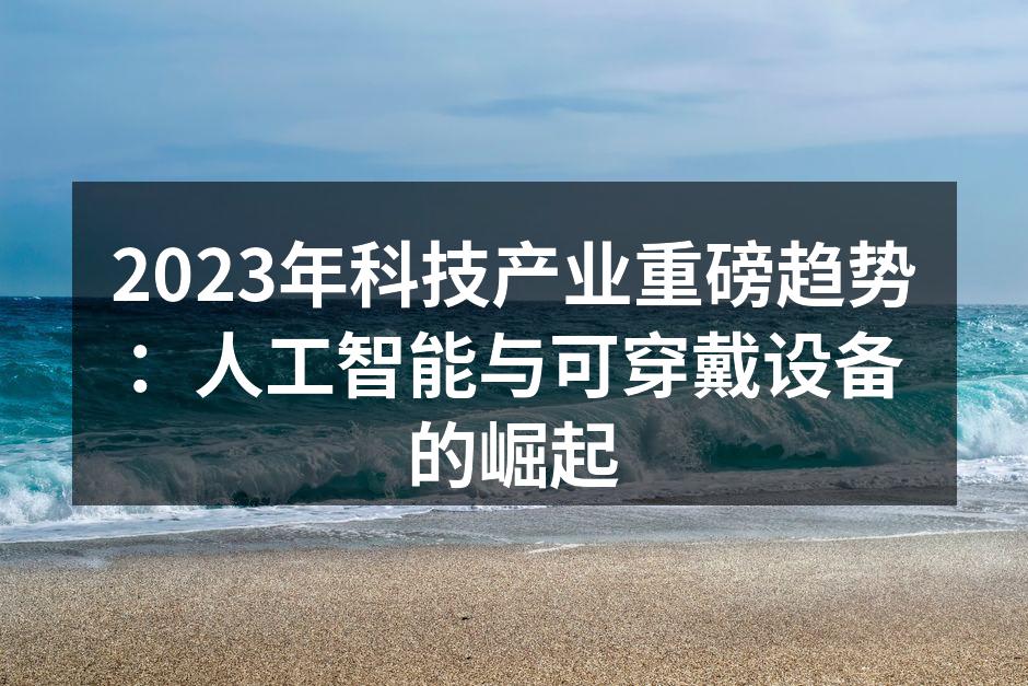 2023年科技产业重磅趋势：人工智能与可穿戴设备的崛起