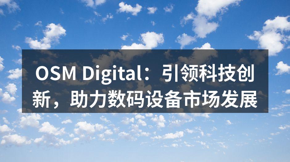 OSM Digital：引领科技创新，助力数码设备市场发展