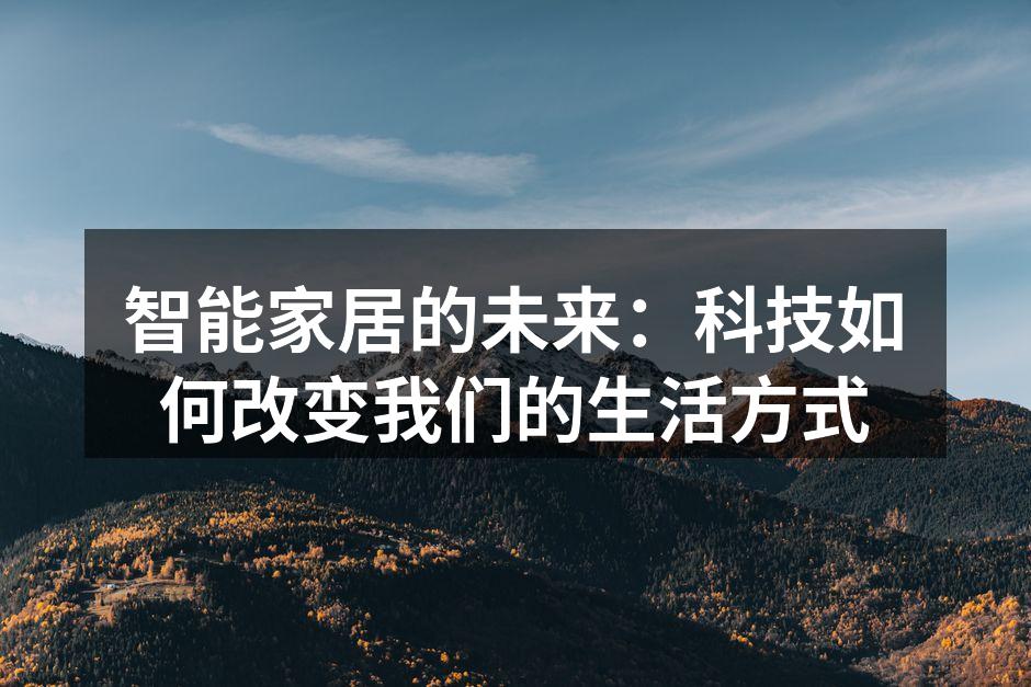 智能家居的未来：科技如何改变我们的生活方式
